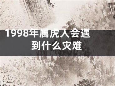 1998年属虎人会遇到什么灾难