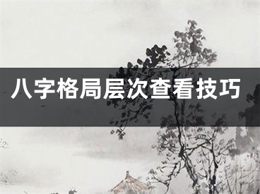 八字格局层次查看技巧