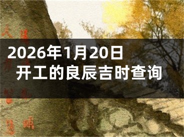 2026年1月20日开工的良辰吉时查询