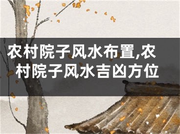 农村院子风水布置,农村院子风水吉凶方位
