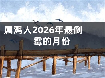 属鸡人2026年最倒霉的月份