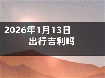 2026年1月13日出行吉利吗