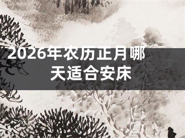 2026年农历正月哪天适合安床