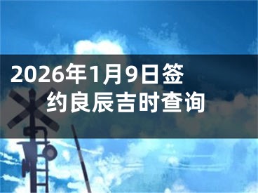 2026年1月9日签约良辰吉时查询