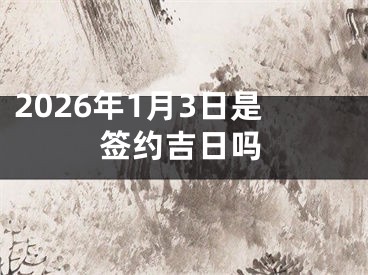 2026年1月3日是签约吉日吗