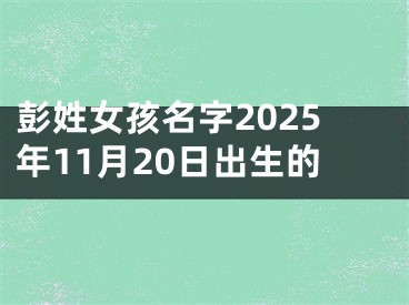 彭姓女孩名字2025年11月20日出生的