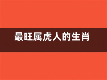 最旺属虎人的生肖