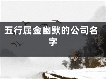 五行属金幽默的公司名字