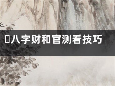 ​八字财和官测看技巧