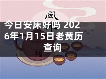 今日安床好吗 2026年1月15日老黄历查询