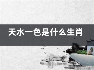 天水一色是什么生肖