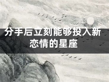 分手后立刻能够投入新恋情的星座