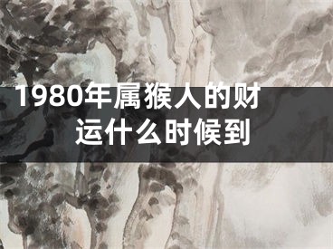 1980年属猴人的财运什么时候到