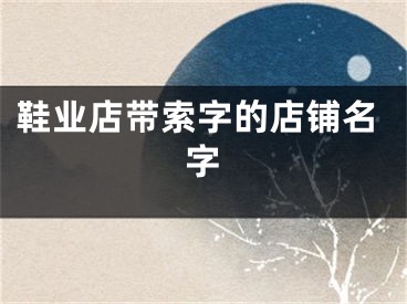 鞋业店带索字的店铺名字
