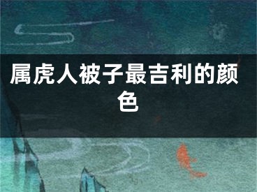 属虎人被子最吉利的颜色