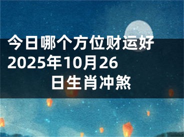 今日哪个方位财运好 2025年10月26日生肖冲煞