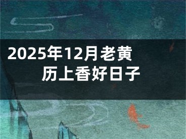 2025年12月老黄历上香好日子