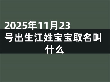 2025年11月23号出生江姓宝宝取名叫什么