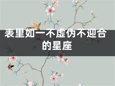 表里如一不虚伪不迎合的星座