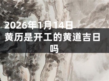 2026年1月14日黄历是开工的黄道吉日吗