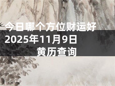今日哪个方位财运好 2025年11月9日黄历查询