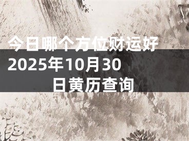 今日哪个方位财运好 2025年10月30日黄历查询