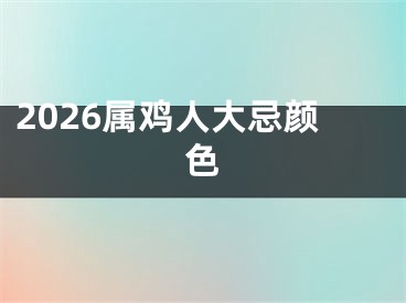 2026属鸡人大忌颜色