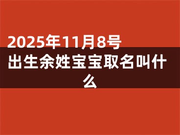2025年11月8号出生余姓宝宝取名叫什么