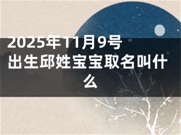 2025年11月9号出生邱姓宝宝取名叫什么