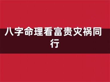 八字命理看富贵灾祸同行