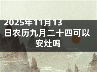 2025年11月13日农历九月二十四可以安灶吗