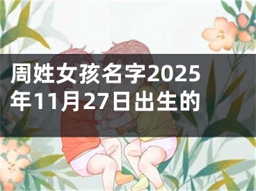 周姓女孩名字2025年11月27日出生的