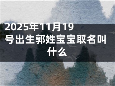 2025年11月19号出生郭姓宝宝取名叫什么