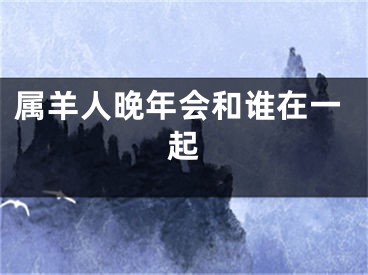 属羊人晚年会和谁在一起