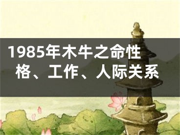 1985年木牛之命性格、工作、人际关系