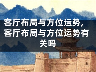 客厅布局与方位运势,客厅布局与方位运势有关吗
