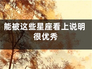 能被这些星座看上说明很优秀