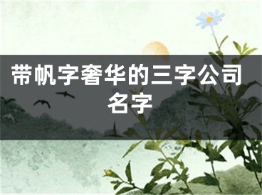 带帆字奢华的三字公司名字