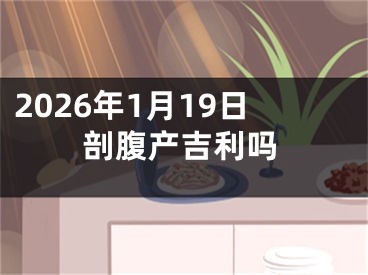2026年1月19日剖腹产吉利吗