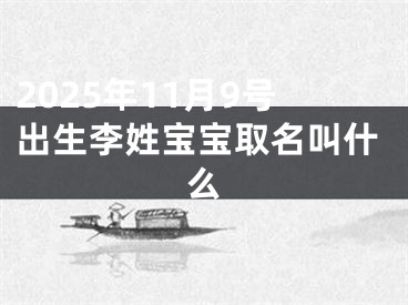 2025年11月9号出生李姓宝宝取名叫什么