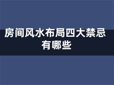 房间风水布局四大禁忌有哪些