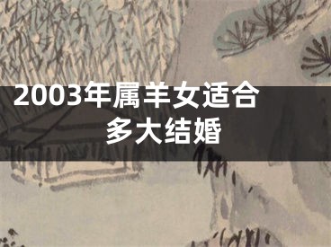 2003年属羊女适合多大结婚