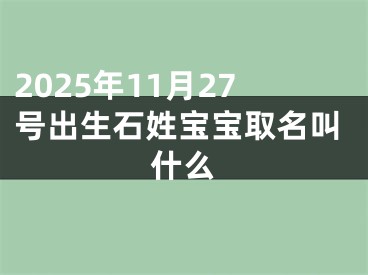 2025年11月27号出生石姓宝宝取名叫什么