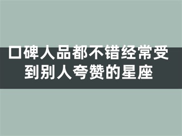 口碑人品都不错经常受到别人夸赞的星座