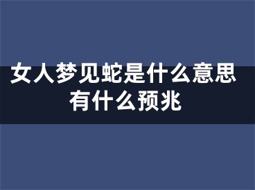 女人梦见蛇是什么意思有什么预兆