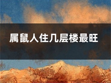 属鼠人住几层楼最旺