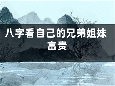 八字看自己的兄弟姐妹富贵