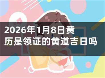 2026年1月8日黄历是领证的黄道吉日吗