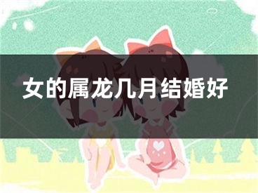 女的属龙几月结婚好