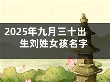 2025年九月三十出生刘姓女孩名字